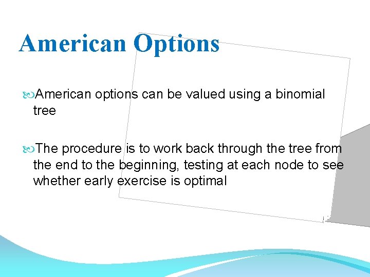 American Options American options can be valued using a binomial tree The procedure is