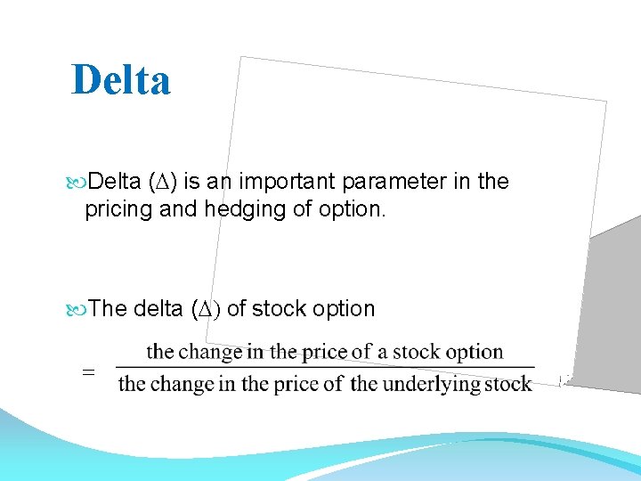 Delta (D) is an important parameter in the pricing and hedging of option. The