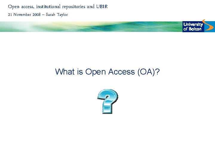Open access, institutional repositories and UBIR 21 November 2008 – Sarah Taylor What is
