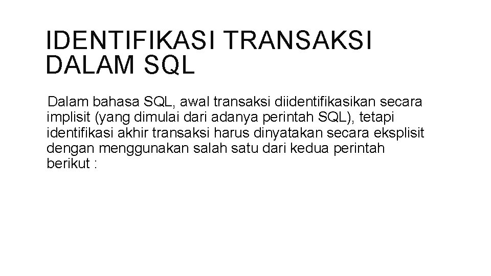 IDENTIFIKASI TRANSAKSI DALAM SQL Dalam bahasa SQL, awal transaksi diidentifikasikan secara implisit (yang dimulai