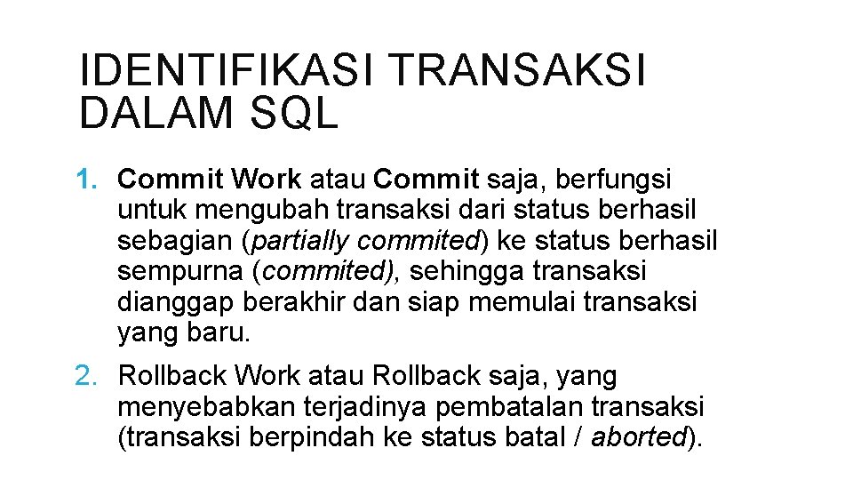 IDENTIFIKASI TRANSAKSI DALAM SQL 1. Commit Work atau Commit saja, berfungsi untuk mengubah transaksi