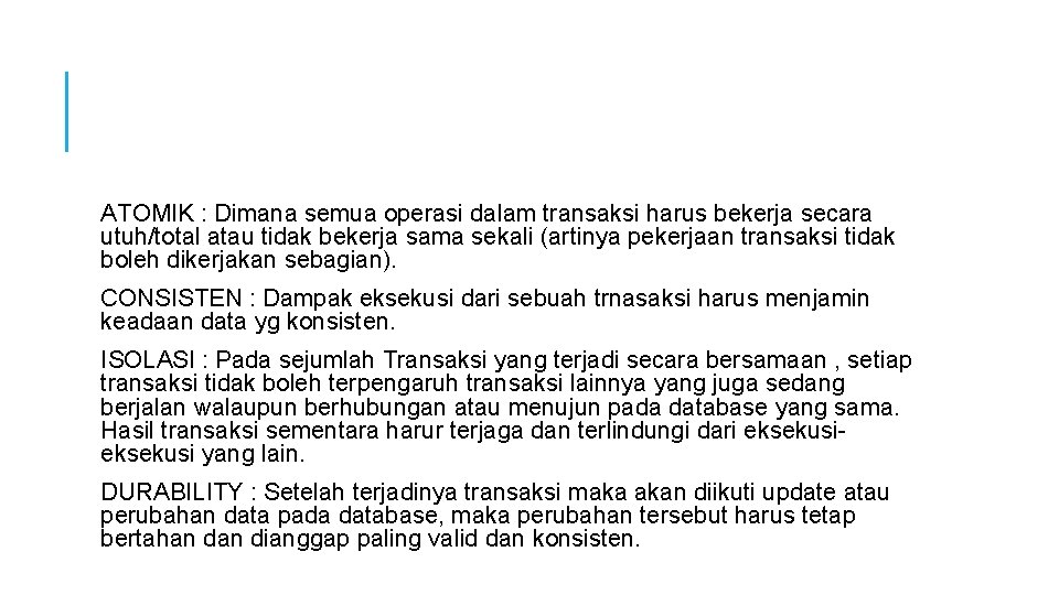 ATOMIK : Dimana semua operasi dalam transaksi harus bekerja secara utuh/total atau tidak bekerja