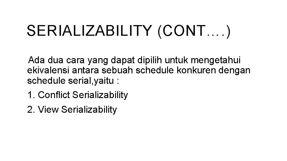 SERIALIZABILITY (CONT…. ) Ada dua cara yang dapat dipilih untuk mengetahui ekivalensi antara sebuah