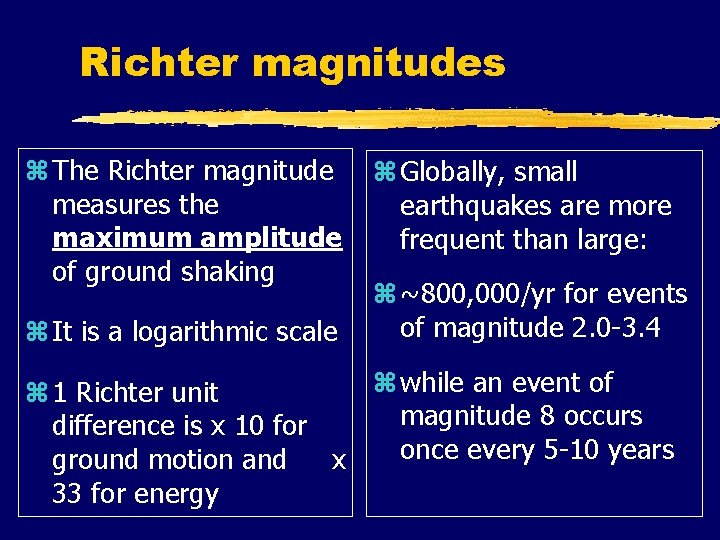Richter magnitudes z The Richter magnitude measures the maximum amplitude of ground shaking z