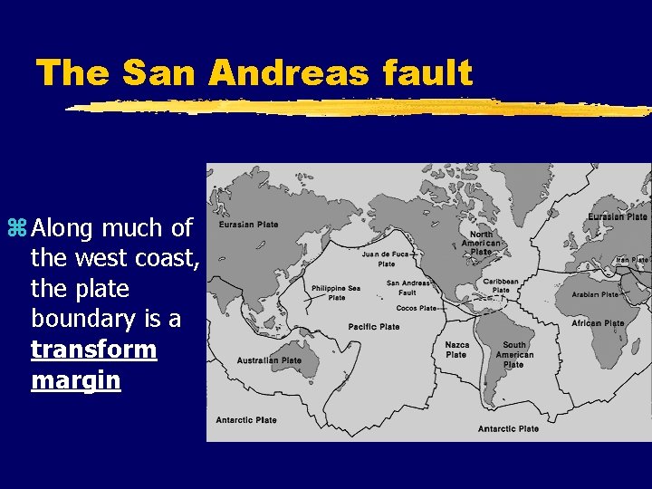The San Andreas fault z Along much of the west coast, the plate boundary