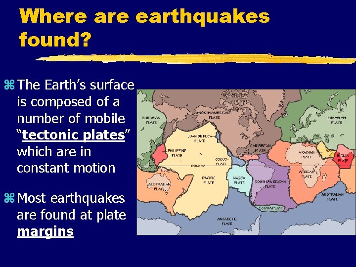 Where are earthquakes found? z The Earth’s surface is composed of a number of
