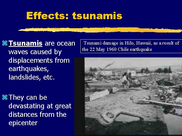 Effects: tsunamis z Tsunamis are ocean waves caused by displacements from earthquakes, landslides, etc.