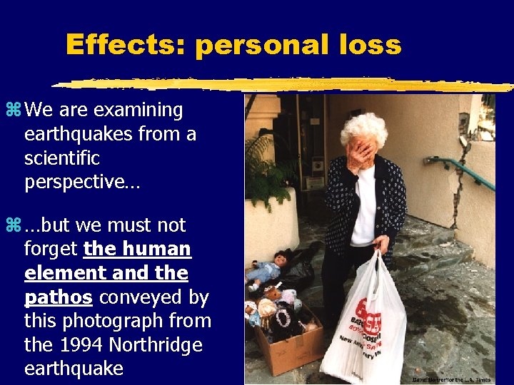 Effects: personal loss z We are examining earthquakes from a scientific perspective… z …but