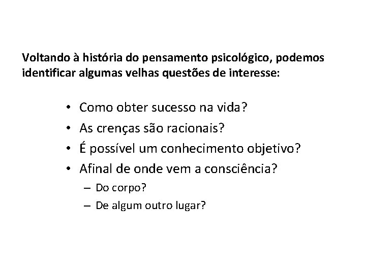 Voltando à história do pensamento psicológico, podemos identificar algumas velhas questões de interesse: •