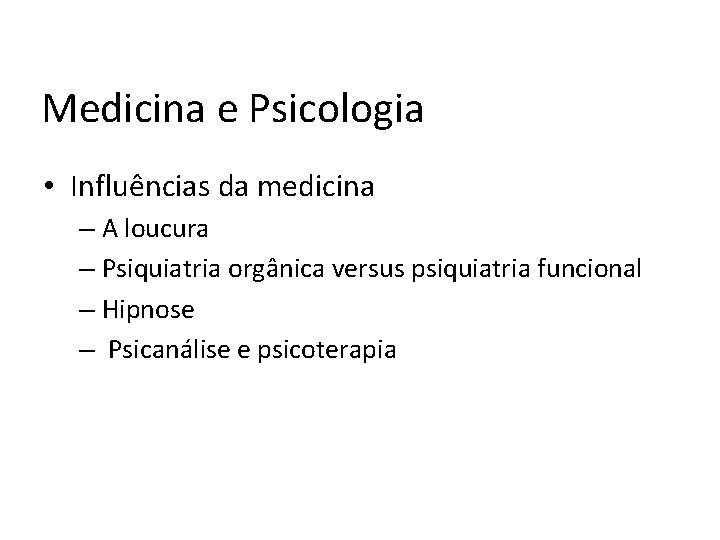 Medicina e Psicologia • Influências da medicina – A loucura – Psiquiatria orgânica versus