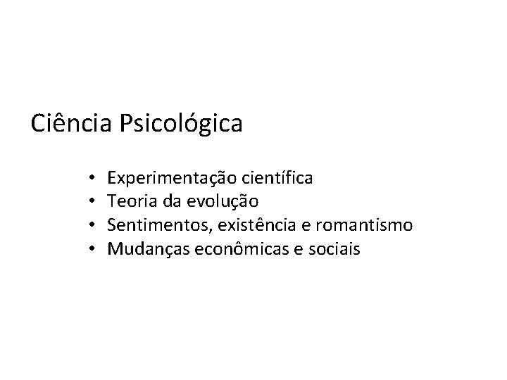 Ciência Psicológica • • Experimentação científica Teoria da evolução Sentimentos, existência e romantismo Mudanças