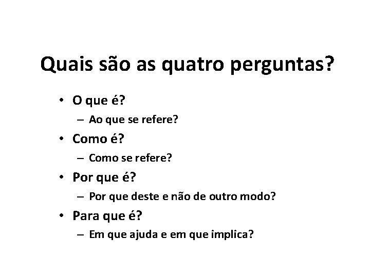 Quais são as quatro perguntas? • O que é? – Ao que se refere?