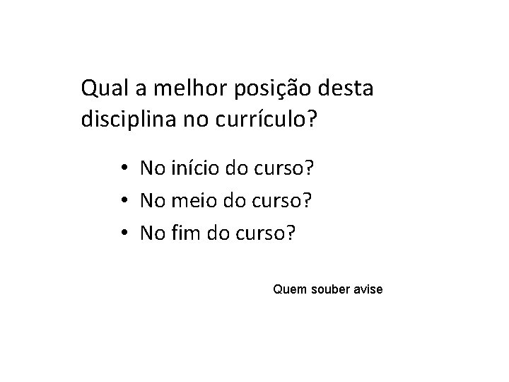 Qual a melhor posição desta disciplina no currículo? • No início do curso? •
