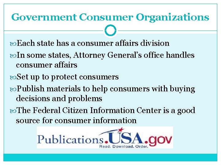 Government Consumer Organizations Each state has a consumer affairs division In some states, Attorney