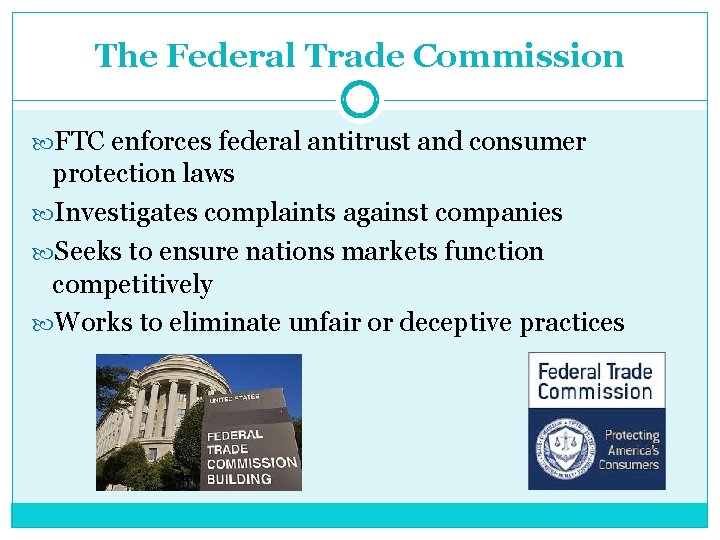 The Federal Trade Commission FTC enforces federal antitrust and consumer protection laws Investigates complaints