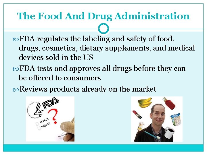 The Food And Drug Administration FDA regulates the labeling and safety of food, drugs,