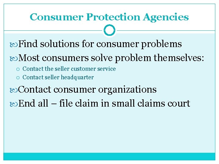 Consumer Protection Agencies Find solutions for consumer problems Most consumers solve problem themselves: Contact