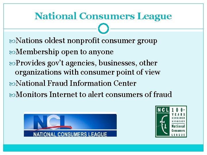 National Consumers League Nations oldest nonprofit consumer group Membership open to anyone Provides gov’t