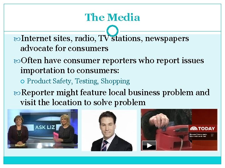 The Media Internet sites, radio, TV stations, newspapers advocate for consumers Often have consumer