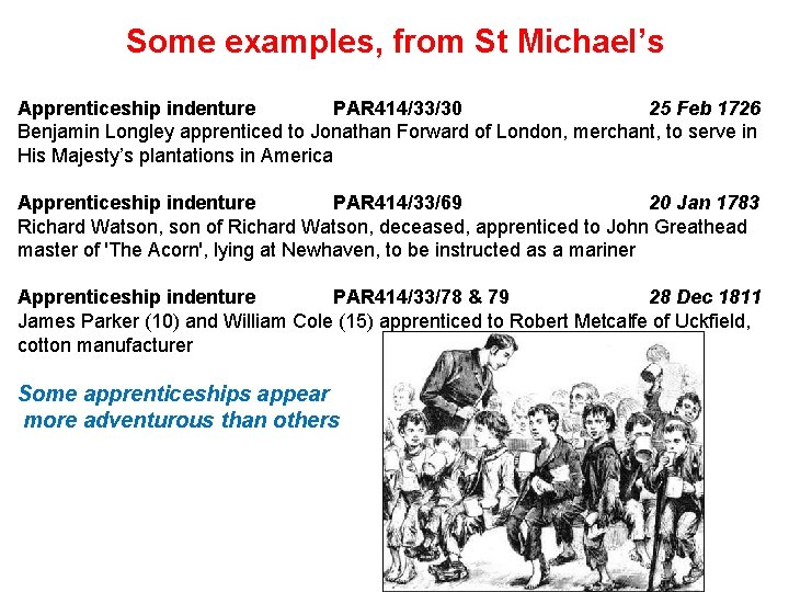 Some examples, from St Michael’s Apprenticeship indenture PAR 414/33/30 25 Feb 1726 Benjamin Longley