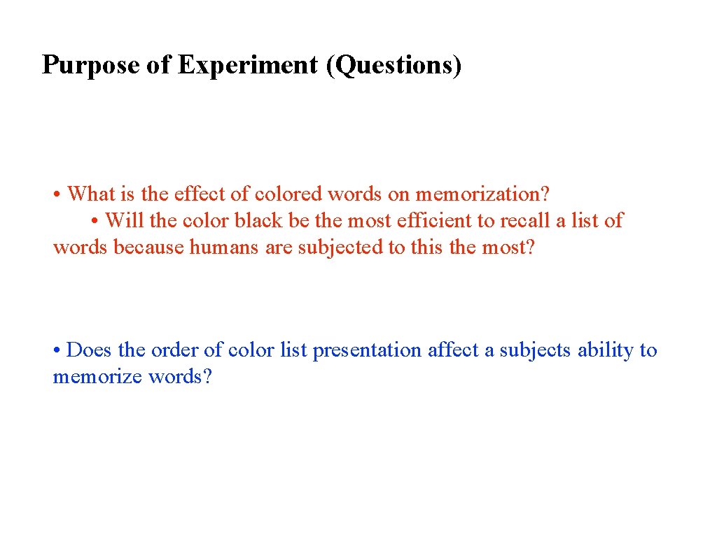 Purpose of Experiment (Questions) • What is the effect of colored words on memorization?