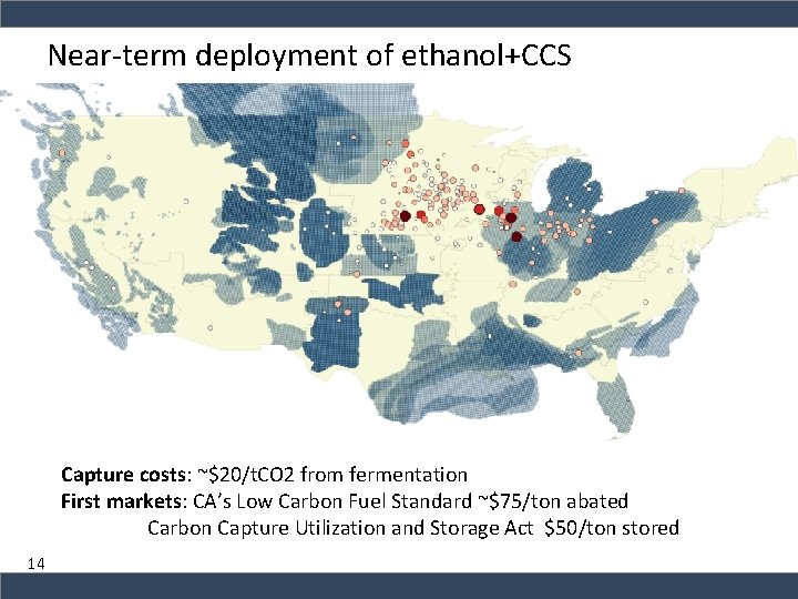 Near-term deployment of ethanol+CCS Capture costs: ~$20/t. CO 2 from fermentation First markets: CA’s