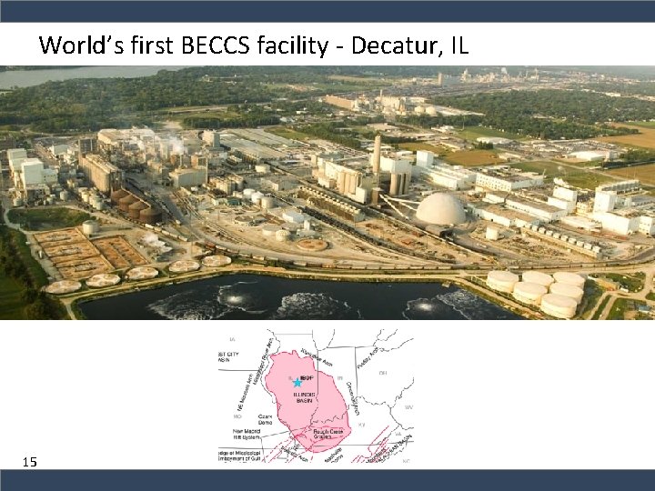 World’s first BECCS facility - Decatur, IL 15 