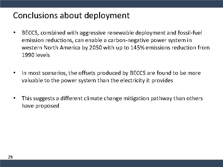 Conclusions about deployment • BECCS, combined with aggressive renewable deployment and fossil-fuel emission reductions,