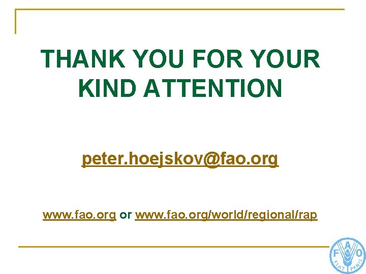 THANK YOU FOR YOUR KIND ATTENTION peter. hoejskov@fao. org www. fao. org or www.