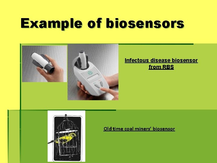 Example of biosensors Infectous disease biosensor from RBS Old time coal miners’ biosensor 