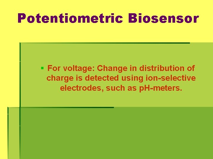 Potentiometric Biosensor § For voltage: Change in distribution of charge is detected using ion-selective