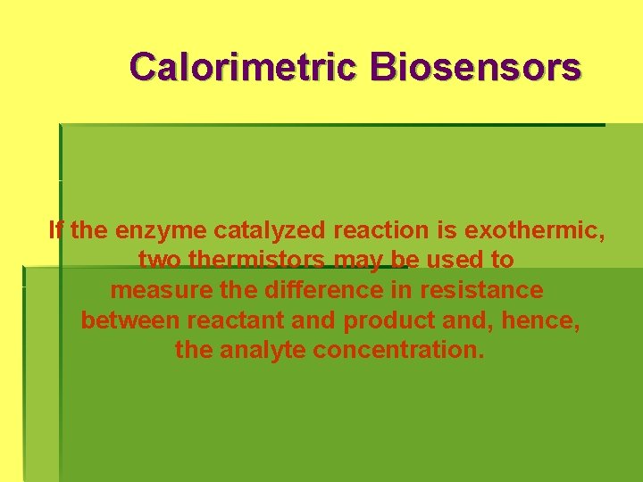 Calorimetric Biosensors If the enzyme catalyzed reaction is exothermic, two thermistors may be used