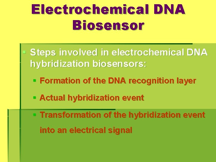 Electrochemical DNA Biosensor § Steps involved in electrochemical DNA hybridization biosensors: § Formation of