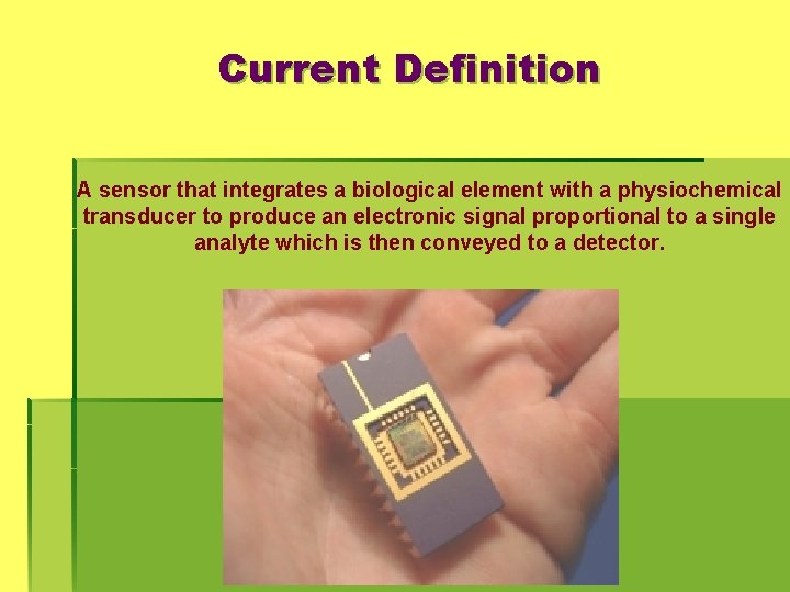 Current Definition A sensor that integrates a biological element with a physiochemical transducer to