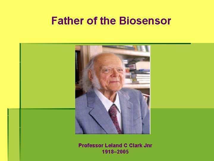 Father of the Biosensor Professor Leland C Clark Jnr 1918– 2005 