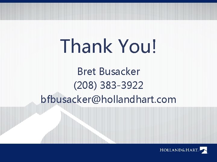 Thank You! Bret Busacker (208) 383 -3922 bfbusacker@hollandhart. com 