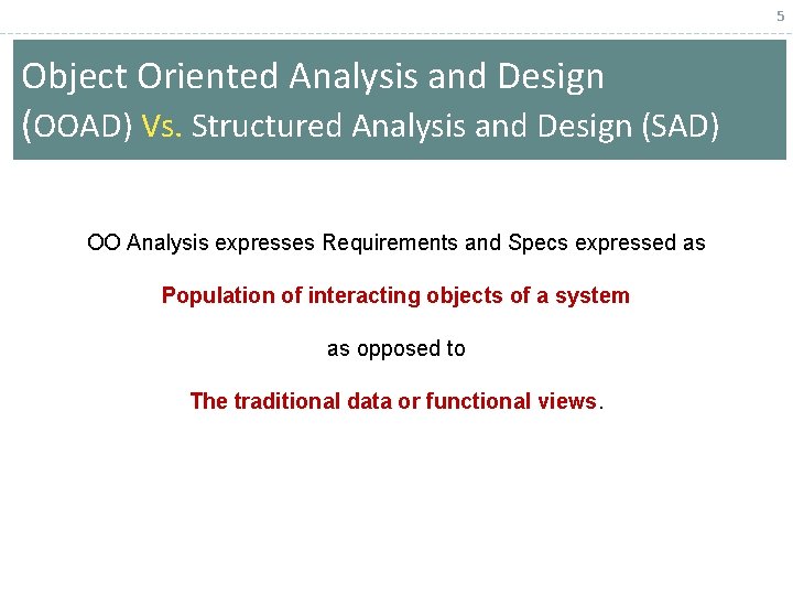 5 Object Oriented Analysis and Design (OOAD) Vs. Structured Analysis and Design (SAD) OO