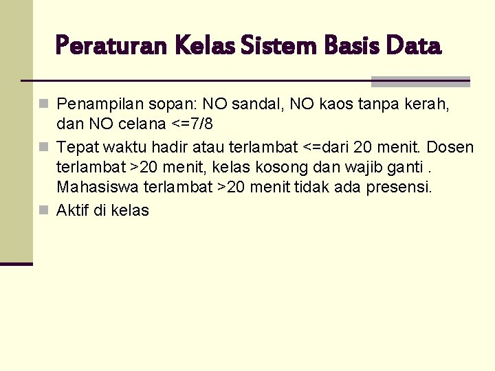 Peraturan Kelas Sistem Basis Data n Penampilan sopan: NO sandal, NO kaos tanpa kerah,