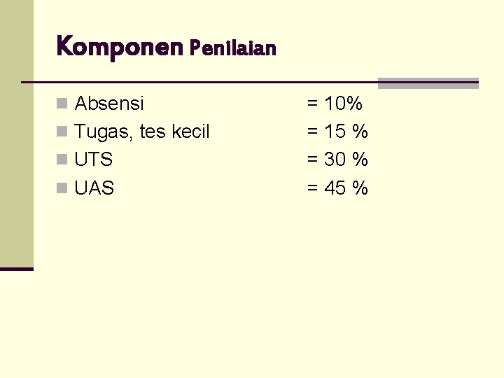 Komponen Penilaian n Absensi n Tugas, tes kecil n UTS n UAS = 10%