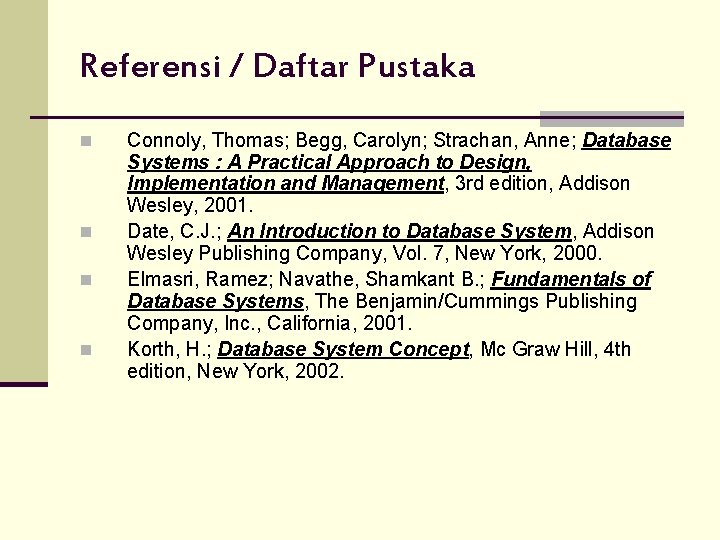 Referensi / Daftar Pustaka n n Connoly, Thomas; Begg, Carolyn; Strachan, Anne; Database Systems