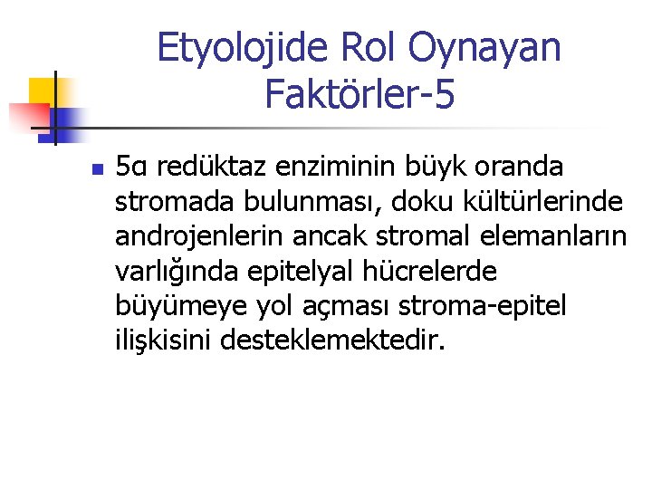 Etyolojide Rol Oynayan Faktörler-5 n 5α redüktaz enziminin büyk oranda stromada bulunması, doku kültürlerinde