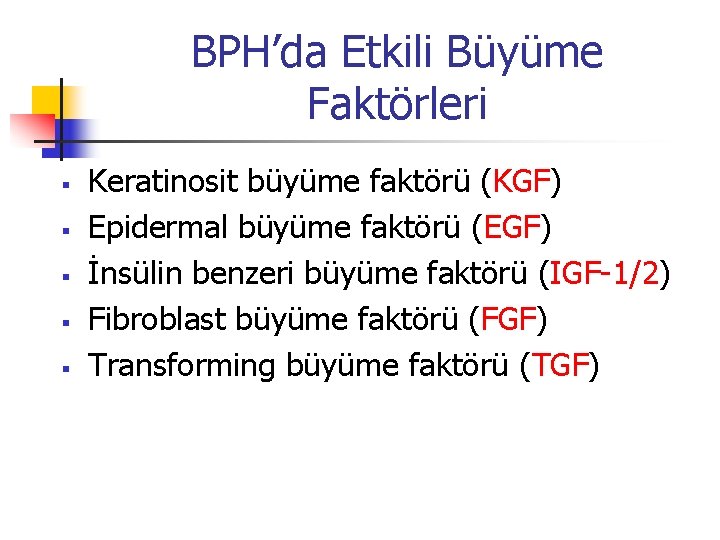 BPH’da Etkili Büyüme Faktörleri § § § Keratinosit büyüme faktörü (KGF) Epidermal büyüme faktörü