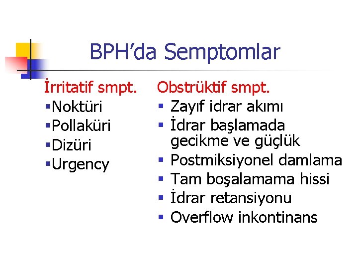 BPH’da Semptomlar İrritatif smpt. §Noktüri §Pollaküri §Dizüri §Urgency Obstrüktif smpt. § Zayıf idrar akımı