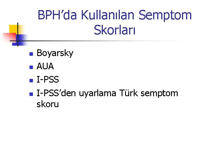 BPH’da Kullanılan Semptom Skorları n n Boyarsky AUA I-PSS’den uyarlama Türk semptom skoru 