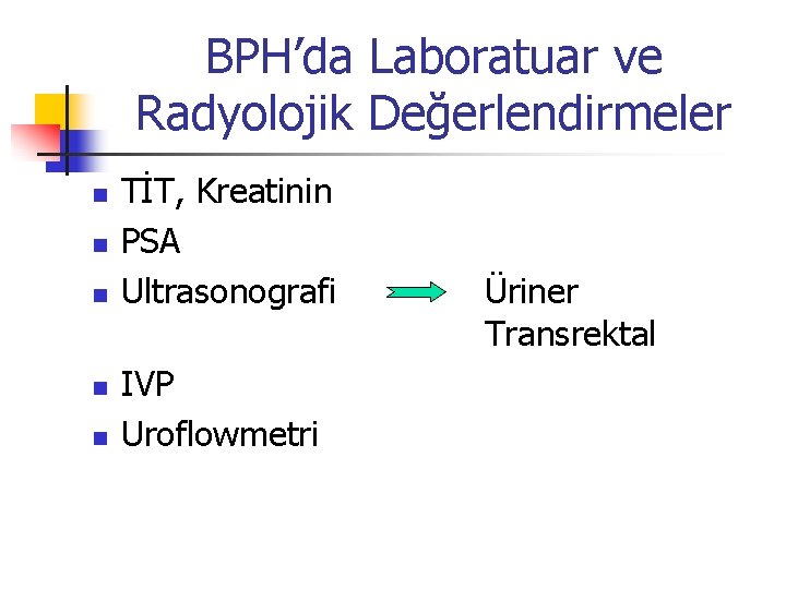 BPH’da Laboratuar ve Radyolojik Değerlendirmeler n n n TİT, Kreatinin PSA Ultrasonografi IVP Uroflowmetri