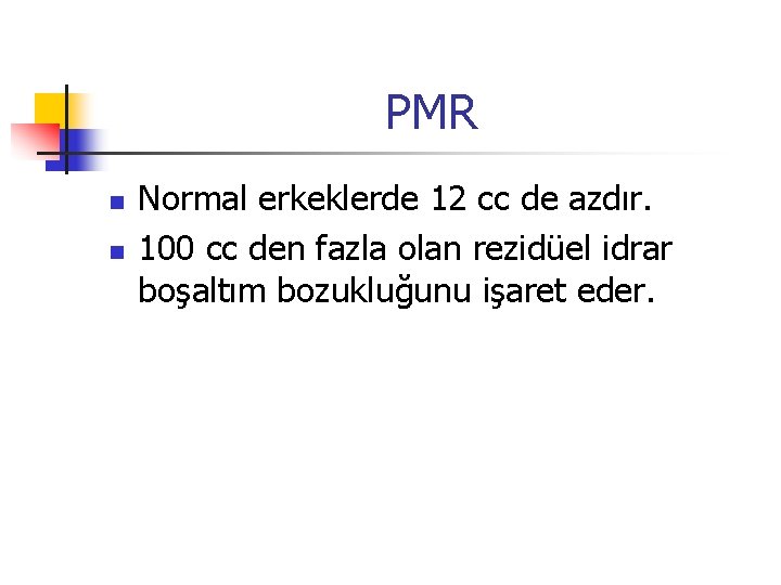 PMR n n Normal erkeklerde 12 cc de azdır. 100 cc den fazla olan