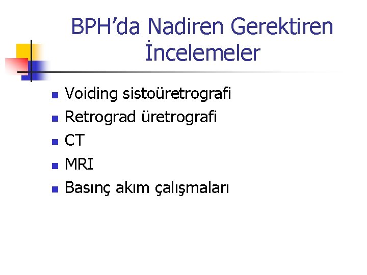 BPH’da Nadiren Gerektiren İncelemeler n n n Voiding sistoüretrografi Retrograd üretrografi CT MRI Basınç