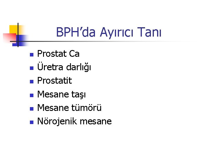 BPH’da Ayırıcı Tanı n n n Prostat Ca Üretra darlığı Prostatit Mesane taşı Mesane