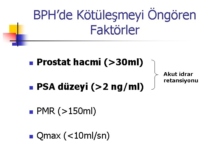 BPH’de Kötüleşmeyi Öngören Faktörler n Prostat hacmi (>30 ml) n PSA düzeyi (>2 ng/ml)