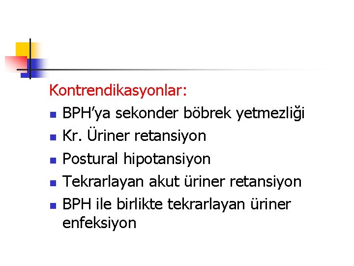 Kontrendikasyonlar: n BPH’ya sekonder böbrek yetmezliği n Kr. Üriner retansiyon n Postural hipotansiyon n